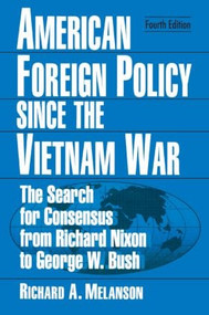 American Foreign Policy Since the Vietnam War (The Search for Consensus from Nixon to Clinton) by Richard A Melanson, 9780765611994