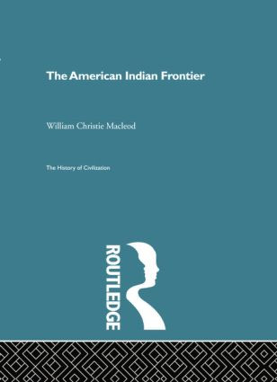 The American Indian Frontier - 9780415868136 by William Christie Macleod, 9780415868136
