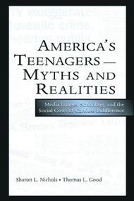 America's Teenagers--Myths and Realities (Media Images, Schooling, and the Social Costs of Careless Indifference) - 9780805848519 by Sharon L. Nichols, Thomas L. Good, 9780805848519