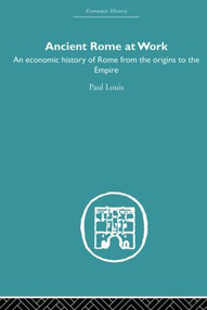 Ancient Rome at Work (An Economic History of Rome From the Origins to the Empire) by Paul Louis, 9780415852630