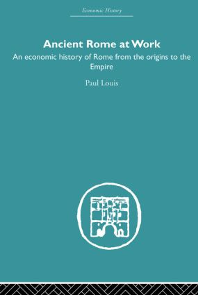 Ancient Rome at Work (An Economic History of Rome From the Origins to the Empire) by Paul Louis, 9780415852630