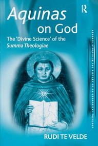 Aquinas on God (The 'Divine Science' of the Summa Theologiae) by Rudi te Velde, 9780754607557