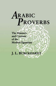 Arabic Proverbs (The Manners and Customs of the Modern Egyptians) by J. L. Burckhardt, 9780700701858