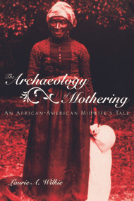 The Archaeology of Mothering (An African-American Midwife's Tale) - 9780415945707 by Laurie A. Wilkie, 9780415945707
