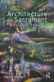 Architecture and Sacrament (A Critical Theory) - 9780815370659 by David Wang, 9780815370659