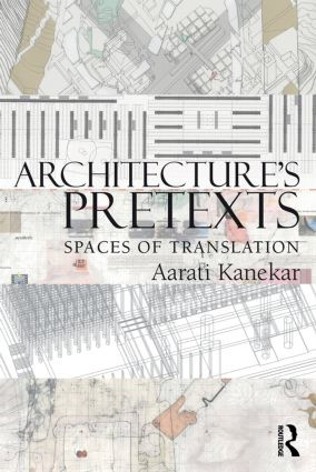 Architecture's Pretexts (Spaces of Translation) by Aarati Kanekar, 9780415898928