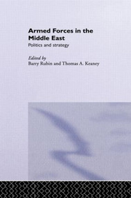 Armed Forces in the Middle East (Politics and Strategy) by Thomas Keaney, Barry Rubin, 9780714682457