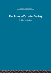 The Army in Victorian Society by G. Harries-Jenkins, 9780415850964