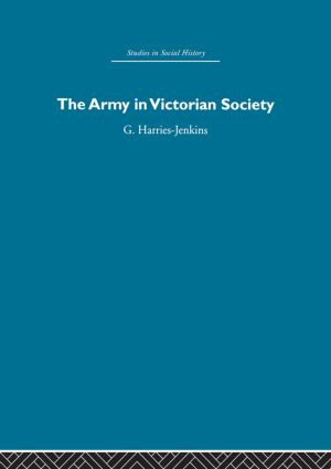The Army in Victorian Society by G. Harries-Jenkins, 9780415850964