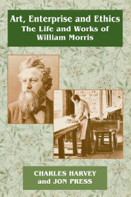 Art, Enterprise and Ethics: Essays on the Life and Work of William Morris (The Life and Works of William Morris) by Charles Harvey, Professor Jon Press, Jon Press, 9780714642581