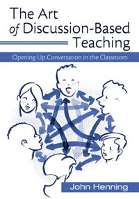 The Art of Discussion-Based Teaching (Opening Up Conversation in the Classroom) - 9780415956338 by John Henning, 9780415956338
