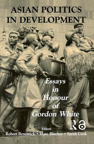 Asian Politics in Development (Essays in Honour of Gordon White) by Robert Benewick, Marc Blecher, Sarah Cook, 9780714683249
