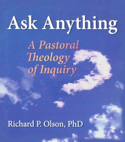 Ask Anything (A Pastoral Theology of Inquiry) by Richard L Dayringer, Richard P Olson, 9780789028181