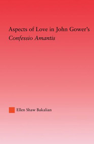 Aspects of Love in John Gower's Confessio Amantis - 9780415861441 by Ellen S. Bakalian, 9780415861441
