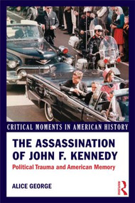 The Assassination of John F. Kennedy (Political Trauma and American Memory) - 9780415895576 by Alice George, 9780415895576