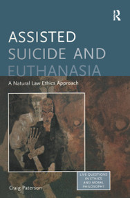 Assisted Suicide and Euthanasia (A Natural Law Ethics Approach) by Craig Paterson, 9780754657460