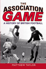 The Association Game (A History of British Football) - 9780582505964 by Matthew Taylor, 9780582505964