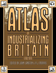 Atlas of Industrializing Britain, 1780-1914 by John Langton, 9780416303001