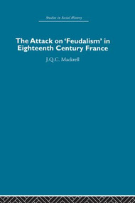 The Attack on Feudalism in Eighteenth-Century France by J.Q.C. Mackrell, 9780415852678