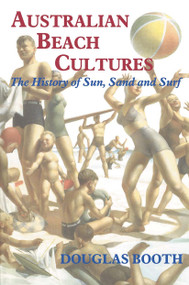 Australian Beach Cultures (The History of Sun, Sand and Surf) by Douglas Booth, 9780714681788