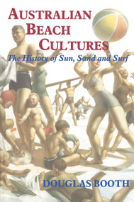 Australian Beach Cultures (The History of Sun, Sand and Surf) by Douglas Booth, 9780714681788