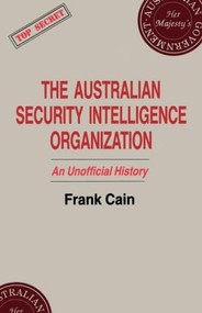 The Australian Security Intelligence Organization (An Unofficial History) - 9780714641249 by Frank Cain, 9780714641249