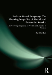 Back to Shared Prosperity: The Growing Inequality of Wealth and Income in America - 9780765604255 by Ray Marshall, 9780765604255
