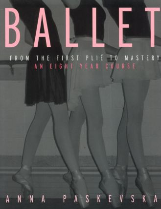 Ballet (From the First Plie to Mastery, An Eight-Year Course) by Anna Paskevska, 9780415942911