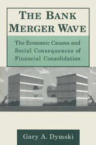 The Bank Merger Wave: The Economic Causes and Social Consequences of Financial Consolidation - 9780765603838 by Gary Dymski, 9780765603838