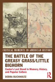 The Battle of the Greasy Grass/Little Bighorn (Custer's Last Stand in Memory, History, and Popular Culture) - 9780415895590 by Debra Buchholtz, 9780415895590