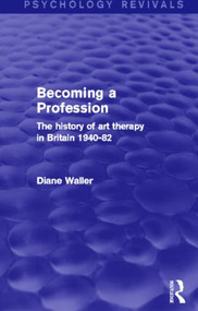 Becoming a Profession (The History of Art Therapy in Britain 1940-82) by Diane Waller, 9780415844789