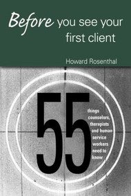 Before You See Your First Client (55 Things Counselors, Therapists and Human Service Workers Need to Know) - 9780415950640 by Howard Rosenthal, 9780415950640