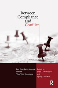 Between Compliance and Conflict (East Asia, Latin America and the "New" Pax Americana) by Jorge Dominguez, Byung Kook Kim, 9780415951258