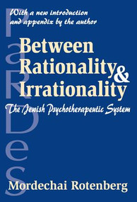 Between Rationality and Irrationality (The Jewish Psychotherapeutic System) - 9780765805836 by Mordechai Rotenberg, 9780765805836