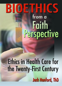 Bioethics from a Faith Perspective (Ethics in Health Care for the Twenty-First Century) - 9780789015105 by Jack T Hanford, Harold G Koenig, 9780789015105