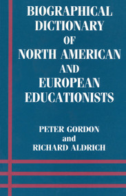 Biographical Dictionary of North American and European Educationists by Richard Aldrich, Peter Gordon, 9780713040258