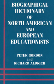 Biographical Dictionary of North American and European Educationists by Richard Aldrich, Peter Gordon, 9780713040258