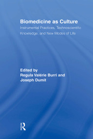 Biomedicine as Culture (Instrumental Practices, Technoscientific Knowledge, and New Modes of Life) - 9780415883177 by Regula Valérie Burri, Joseph Dumit, 9780415883177
