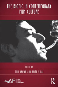 The Biopic in Contemporary Film Culture by Tom Brown, Belén Vidal, 9780415899413