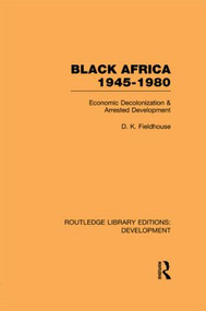 Black Africa 1945-1980 (Economic Decolonization and Arrested Development) - 9780415846271 by D K Fieldhouse, 9780415846271