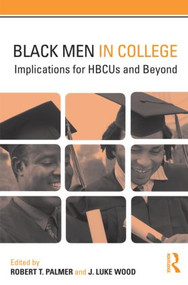 Black Men in College (Implications for HBCUs and Beyond) by Robert T. Palmer, J. Luke Wood, 9780415893848