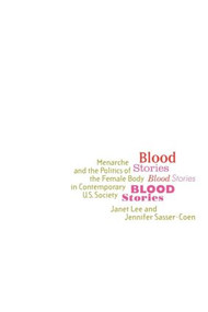 Blood Stories (Menarche and the Politics of the Female Body in Contemporary U.S. Society) by Janet Lee, Jennifer Sasser-Coen, 9780415915472