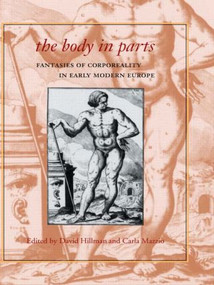 The Body in Parts (Fantasies of Corporeality in Early Modern Europe) by David Hillman, Carla Mazzio, 9780415916943