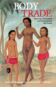 Body Trade (Captivity, Cannibalism and Colonialism in the Pacific) - 9780415938426 by Barbara Creed, Jeanette Hoorn, 9780415938426