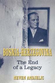 Bosnia-Herzegovina (The End of a Legacy) by Dr Neven Andjelic, Neven Andjelic, 9780714684314