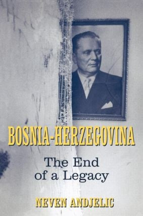 Bosnia-Herzegovina (The End of a Legacy) by Dr Neven Andjelic, Neven Andjelic, 9780714684314