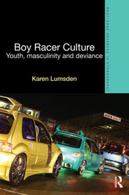 Boy Racer Culture (Youth, Masculinity and Deviance) by Karen Lumsden, 9780415813853