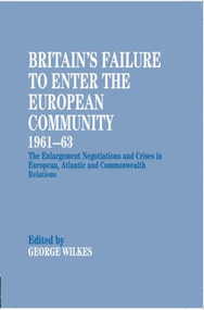 Britain's Failure to Enter the European Community, 1961-63 - 9780714642215 by George Wilkes, 9780714642215