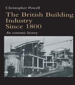 The British Building Industry since 1800 (An economic history) by Christopher Powell, 9780419207306