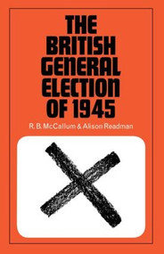 The British General Election of 1945 by R.B. McCallum, 9780714615660